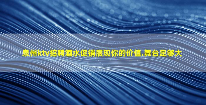 泉州ktv招聘酒水促销展现你的价值.舞台足够大